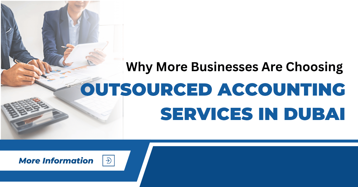 Why More Businesses Are Choosing Outsourced Accounting Services in Dubai