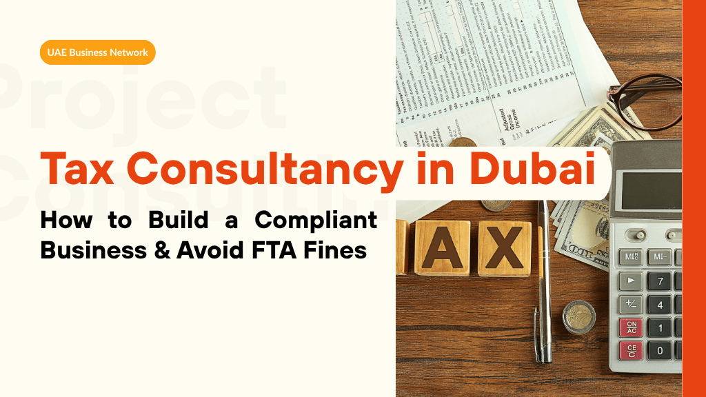 Tax Consultancy in Dubai: How to Build a Compliant Business & Avoid FTA Fines